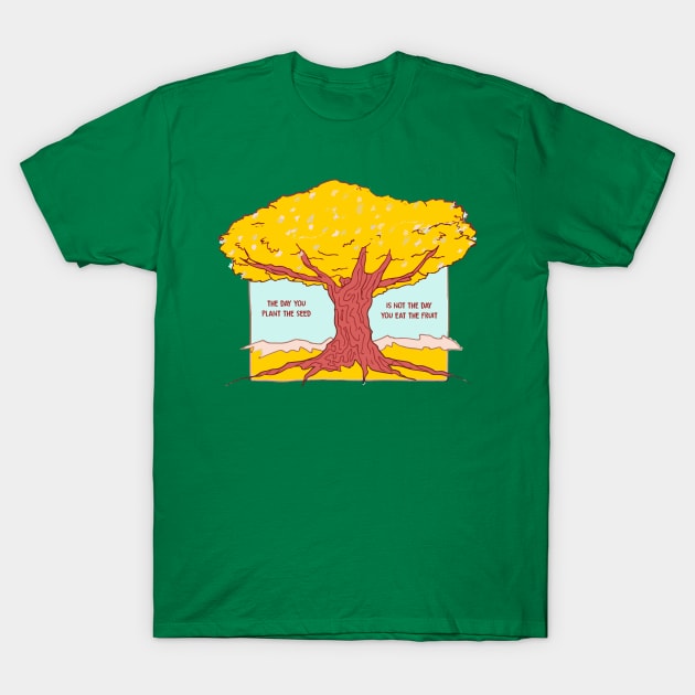 the day you plant the seed is not the day you eat the fruit T-Shirt by remerasnerds